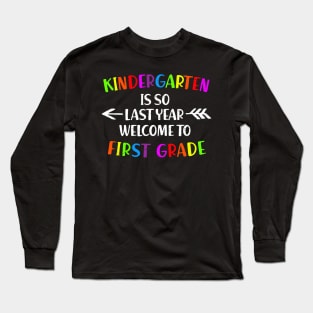 kindergarten Is So Last Year Welcome To First Grade Long Sleeve T-Shirt